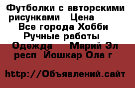 Футболки с авторскими рисунками › Цена ­ 990 - Все города Хобби. Ручные работы » Одежда   . Марий Эл респ.,Йошкар-Ола г.